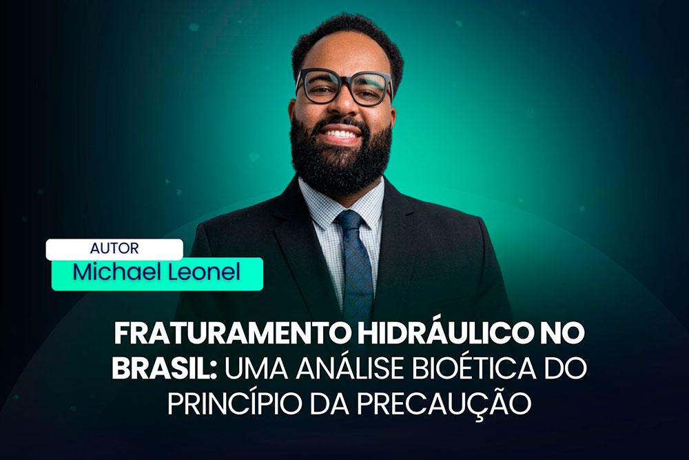 FRATURAMENTO HIDRÁULICO NO BRASIL: UMA ANÁLISE BIOÉTICA DO PRINCÍPIO DA PRECAUÇÃO